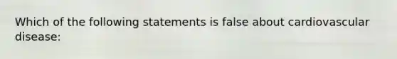 Which of the following statements is false about cardiovascular disease: