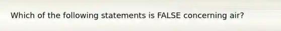 Which of the following statements is FALSE concerning air?