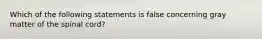 Which of the following statements is false concerning gray matter of the spinal cord?