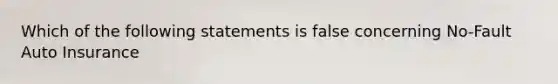 Which of the following statements is false concerning No-Fault Auto Insurance