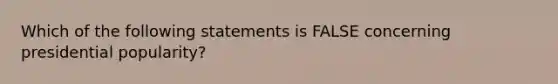 Which of the following statements is FALSE concerning presidential popularity?