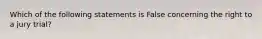 Which of the following statements is False concerning the right to a jury trial?