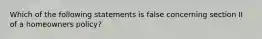 Which of the following statements is false concerning section II of a homeowners policy?