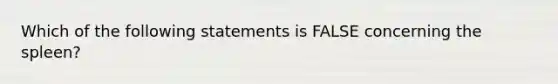 Which of the following statements is FALSE concerning the spleen?