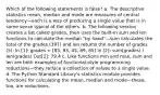 Which of the following statements is false? a. The descriptive statistics mean, median and mode are measures of central tendency—each is a way of producing a single value that is in some sense typical of the others. b. The following session creates a list called grades, then uses the built-in sum and len functions to calculate the median "by hand"—sum calculates the total of the grades (397) and len returns the number of grades (5): In [1]: grades = [85, 93, 45, 89, 85] In [2]: sum(grades) / len(grades) Out[2]: 79.4 c. Like functions min and max, sum and len are both examples of functional-style programming reductions—they reduce a collection of values to a single value. d. The Python Standard Library's statistics module provides functions for calculating the mean, median and mode—these, too, are reductions.