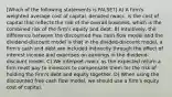 [Which of the following statements is FALSE?] A) A firm's weighted average cost of capital, denoted rwacc, is the cost of capital that reflects the risk of the overall business, which is the combined risk of the firm's equity and debt. B) Intuitively, the difference between the discounted free cash flow model and the dividend-discount model is that in the divided-discount model, a firm's cash and debt are included indirectly through the effect of interest income and expenses on earnings in the dividend-discount model. C) We interpret rwacc as the expected return a firm must pay to investors to compensate them for the risk of holding the firm's debt and equity together. D) When using the discounted free cash flow model, we should use a firm's equity cost of capital.