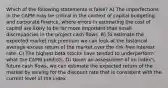 Which of the following statements is false? A) The imperfections in the CAPM may be critical in the context of capital budgeting and corporate finance, where errors in estimating the cost of capital are likely to be far more important than small discrepancies in the project cash flows. B) To estimate the expected market risk premium we can look at the historical average excess return of the market over the risk-free interest rate. C) The highest beta stocks have tended to underperform what the CAPM predicts. D) Given an assessment of an index's future cash flows, we can estimate the expected return of the market by solving for the discount rate that is consistent with the current level of the index