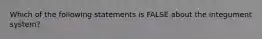 Which of the following statements is FALSE about the integument system?