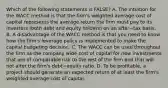 Which of the following statements is​ FALSE? A. The intuition for the WACC method is that the​ firm's weighted average cost of capital represents the average return the firm must pay to its investors​ (both debt and equity​ holders) on an after−tax basis. B. A disadvantage of the WACC method is that you need to know how the​ firm's leverage policy is implemented to make the capital budgeting decision. C. The WACC can be used throughout the firm as the company wide cost of capital for new investments that are of comparable risk to the rest of the firm and that will not alter the​ firm's debt−equity ratio. D. To be​ profitable, a project should generate an expected return of at least the​ firm's weighted average cost of capital.