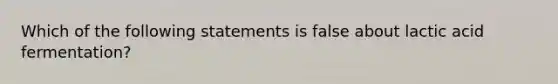 Which of the following statements is false about lactic acid fermentation?