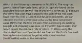 Which of the following statements is FALSE? A) The long-run growth rate of free cash flows, gFCF, is typically based on the expected long-run growth rate of the firm's revenues. B) Because the firm's free cash flow is equal to the sum of the free cash flows from the firm's current and future investments, we can interpret the firm's enterprise value as the total net present value (NPV) that the firm will earn from continuing its existing projects and initiating new ones. C) If the firm has no debt, then rwacc equals the risk-free rate of return. D) When using the discounted free cash flow model, we forecast the firm's free cash flow up to some horizon, together with some terminal (continuation) value of the enterprise