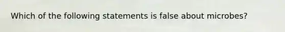 Which of the following statements is false about microbes?