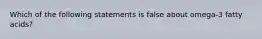 Which of the following statements is false about omega-3 fatty acids?