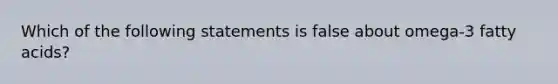 Which of the following statements is false about omega-3 fatty acids?