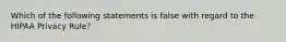 Which of the following statements is false with regard to the HIPAA Privacy Rule?