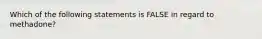 Which of the following statements is FALSE in regard to methadone?