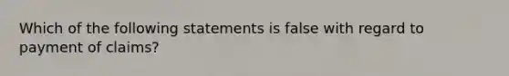 Which of the following statements is false with regard to payment of claims?