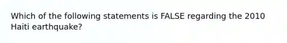 Which of the following statements is FALSE regarding the 2010 Haiti earthquake?