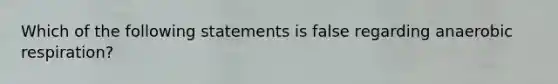 Which of the following statements is false regarding an<a href='https://www.questionai.com/knowledge/kyxGdbadrV-aerobic-respiration' class='anchor-knowledge'>aerobic respiration</a>?