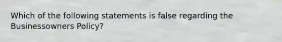 Which of the following statements is false regarding the Businessowners Policy?