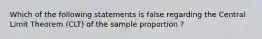 Which of the following statements is false regarding the Central Limit Theorem (CLT) of the sample proportion ?