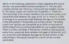 Which of the following statements is false regarding the cost of the low cost automobile insurance program? A. The two pilot counties include San Francisco County and Los Angeles County. B. The policy covers one vehicle per household. C. There is a 25% surcharge if the person named on the insurance policy is an unmarried male between the ages of 19- 24. D. There is a 25% surcharge if an unmarried male between the ages of 19-24 lives in the policyholder's household and will be a driver. The policy covers two vehicles per household at an initial annual rate of 410 for San Francisco County and450 for Los Angeles County. There is a 25% surcharge if the person named on the insurance policy is an unmarried male between the ages of 19 and 24, or if an unmarried male between the ages of 19 and 24 lives in the policyholder's household and will be a driver of the insured automobile.