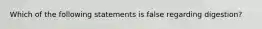 Which of the following statements is false regarding digestion?