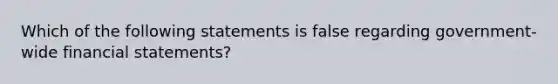 Which of the following statements is false regarding government-wide financial statements?