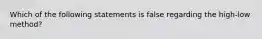 Which of the following statements is false regarding the high-low method?