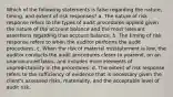 Which of the following statements is false regarding the nature, timing, and extent of risk responses? a. The nature of risk response refers to the types of audit procedures applied given the nature of the account balance and the most relevant assertions regarding that account balance. b. The timing of risk response refers to when the auditor performs the audit procedures. c. When the risk of material misstatement is low, the auditor conducts the audit procedures closer to yearend, on an unannounced basis, and includes more elements of unpredictability in the procedures. d. The extent of risk response refers to the sufficiency of evidence that is necessary given the client's assessed risks, materiality, and the acceptable level of audit risk.