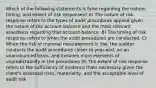 Which of the following statements is false regarding the nature, timing, and extent of risk responses? A) The nature of risk response refers to the types of audit procedures applied given the nature of the account balance and the most relevant assertions regarding that account balance. B) The timing of risk response refers to when the audit procedures are conducted. C) When the risk of material misstatement is low, the auditor conducts the audit procedures closer to year-end, on an unannounced basis, and includes more elements of unpredictability in the procedures D) The extent of risk response refers to the sufficiency of evidence thats necessary given the client's assessed risks, materiality, and the acceptable level of audit risk