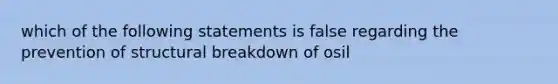 which of the following statements is false regarding the prevention of structural breakdown of osil