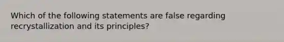 Which of the following statements are false regarding recrystallization and its principles?