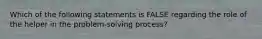 Which of the following statements is FALSE regarding the role of the helper in the problem-solving process?