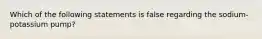 Which of the following statements is false regarding the sodium-potassium pump?