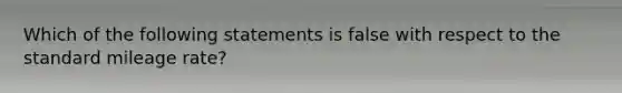 Which of the following statements is false with respect to the standard mileage rate?