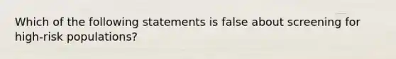 Which of the following statements is false about screening for high-risk populations?