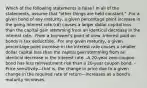 Which of the following statements is false? In all of the statements, assume that "other things are held constant." -For a given bond of any maturity, a given percentage point increase in the going interest rate (rd) causes a larger dollar capital loss than the capital gain stemming from an identical decrease in the interest rate. -From a borrower's point of view, interest paid on bonds is tax deductible. -For any given maturity, a given percentage point increase in the interest rate causes a smaller dollar capital loss than the capital gain stemming from an identical decrease in the interest rate. -A 20-year zero-coupon bond has less reinvestment risk than a 20-year coupon bond. -Price sensitivity—that is, the change in price due to a given change in the required rate of return—increases as a bond's maturity increases.