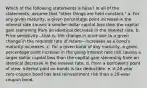 Which of the following statements is false? In all of the statements, assume that "other things are held constant." a. For any given maturity, a given percentage point increase in the interest rate causes a smaller dollar capital loss than the capital gain stemming from an identical decrease in the interest rate. b. Price sensitivity—that is, the change in price due to a given change in the required rate of return—increases as a bond's maturity increases. c. For a given bond of any maturity, a given percentage point increase in the going interest rate (rd) causes a larger dollar capital loss than the capital gain stemming from an identical decrease in the interest rate. d. From a borrower's point of view, interest paid on bonds is tax deductible. e. A 20-year zero-coupon bond has less reinvestment risk than a 20-year coupon bond.