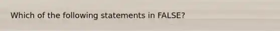 Which of the following statements in FALSE?