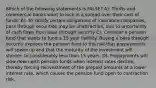 Which of the following statements is FALSE? A). Thrifts and commercial banks want to lock in a spread over their cost of funds. B). To satisfy certain obligations of insurance companies, pass through securities may be unattractive, due to uncertainty of cash flows from pass through security C). Consider a pension fund that wants to fund a 15 year liability. Buying a pass through security exposes the pension fund to the risk that prepayments will speed up and that the maturity of the investment will shorten to considerably less than 15 years. D). Prepayments will slow down with pension funds when interest rates decline, thereby forcing reinvestment of the prepaid amounts at a lower interest rate, which causes the pension fund open to contraction risk.