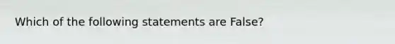 Which of the following statements are False?