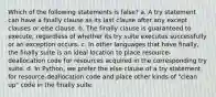 Which of the following statements is false? a. A try statement can have a finally clause as its last clause after any except clauses or else clause. b. The finally clause is guaranteed to execute, regardless of whether its try suite executes successfully or an exception occurs. c. In other languages that have finally, the finally suite is an ideal location to place resource- deallocation code for resources acquired in the corresponding try suite. d. In Python, we prefer the else clause of a try statement for resource-deallocation code and place other kinds of "clean up" code in the finally suite.