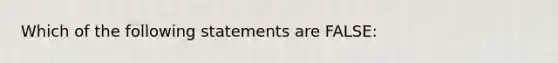 Which of the following statements are FALSE: