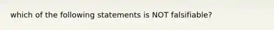 which of the following statements is NOT falsifiable?