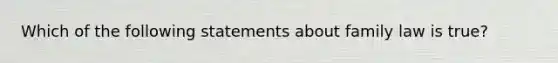 Which of the following statements about family law is true?