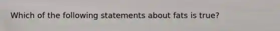 Which of the following statements about fats is true?