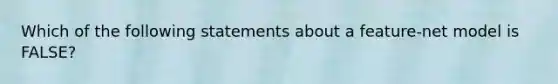 Which of the following statements about a feature-net model is FALSE?