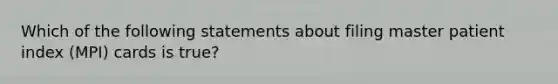 Which of the following statements about filing master patient index (MPI) cards is true?