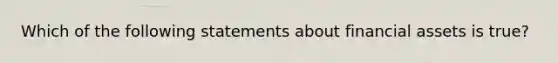 Which of the following statements about financial assets is true?